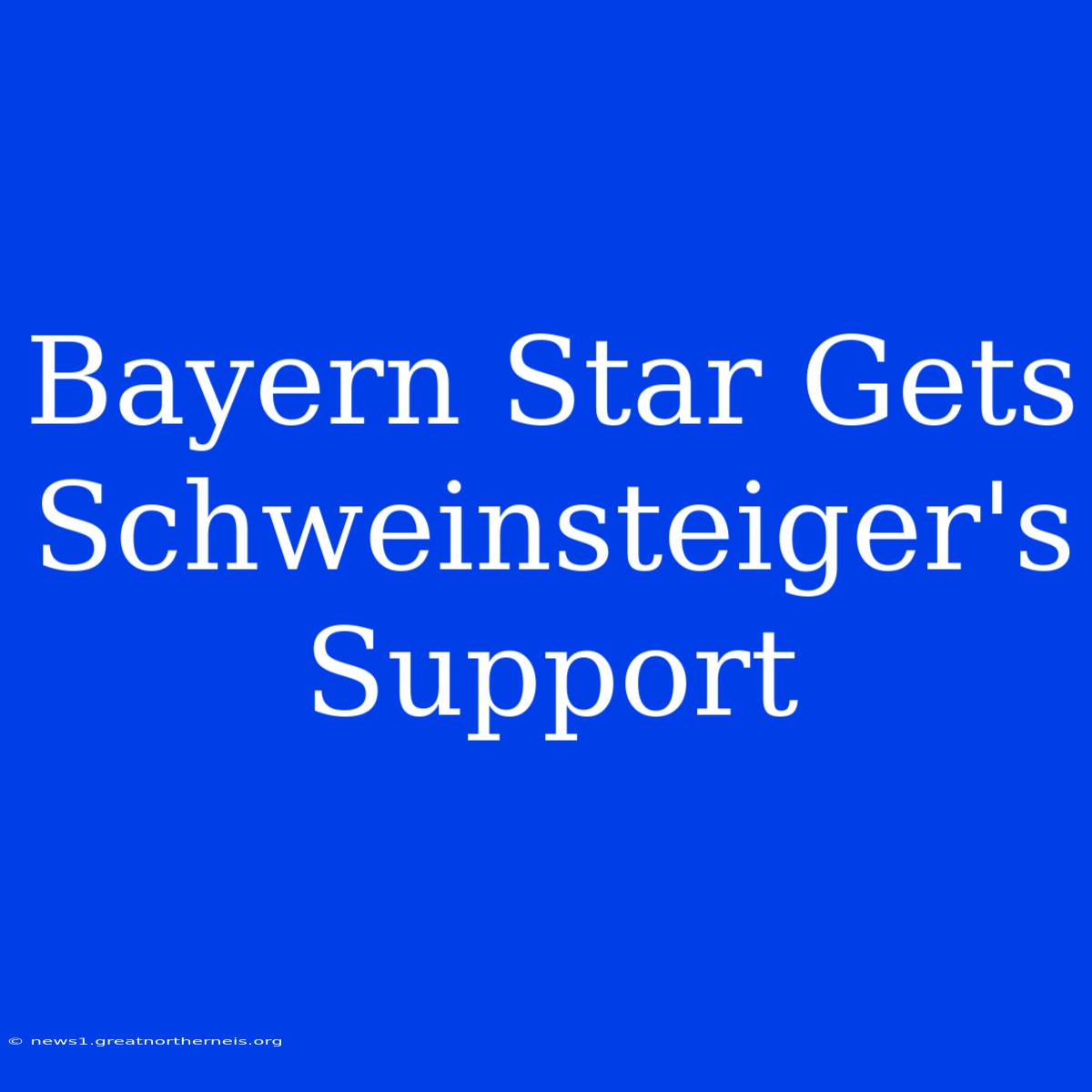 Bayern Star Gets Schweinsteiger's Support