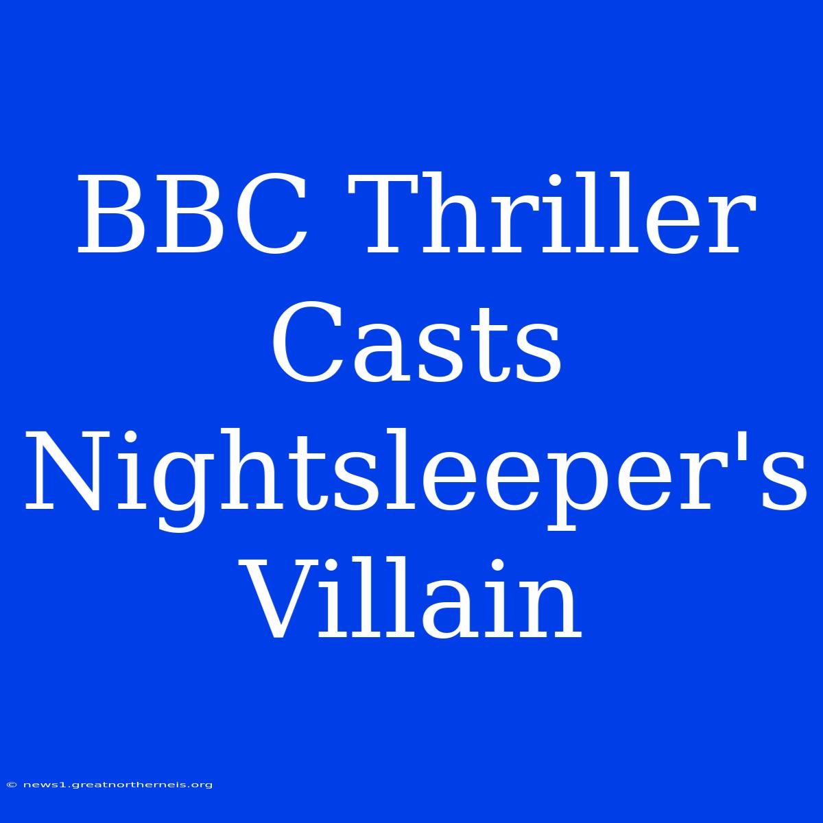 BBC Thriller Casts Nightsleeper's Villain