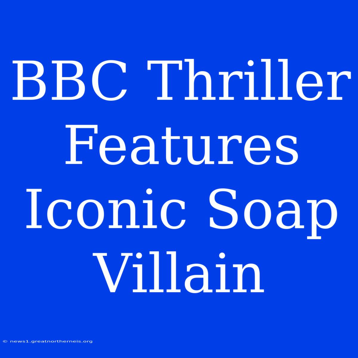 BBC Thriller Features Iconic Soap Villain