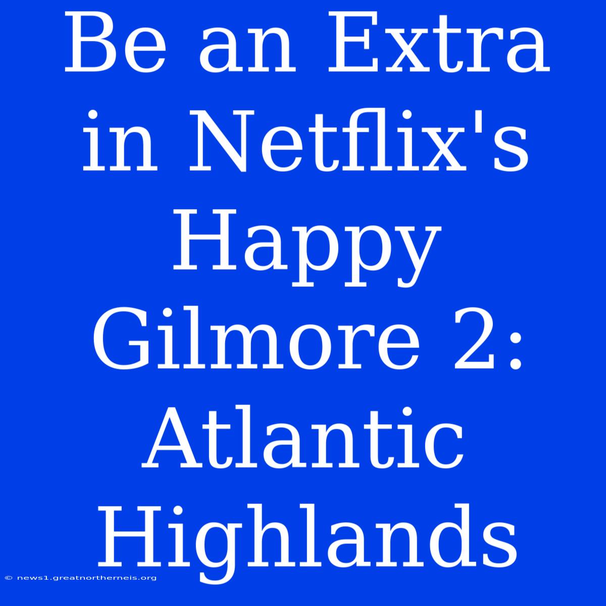 Be An Extra In Netflix's Happy Gilmore 2: Atlantic Highlands