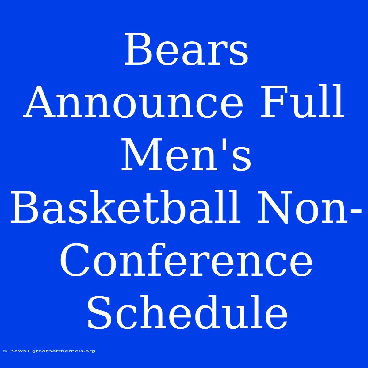 Bears Announce Full Men's Basketball Non-Conference Schedule