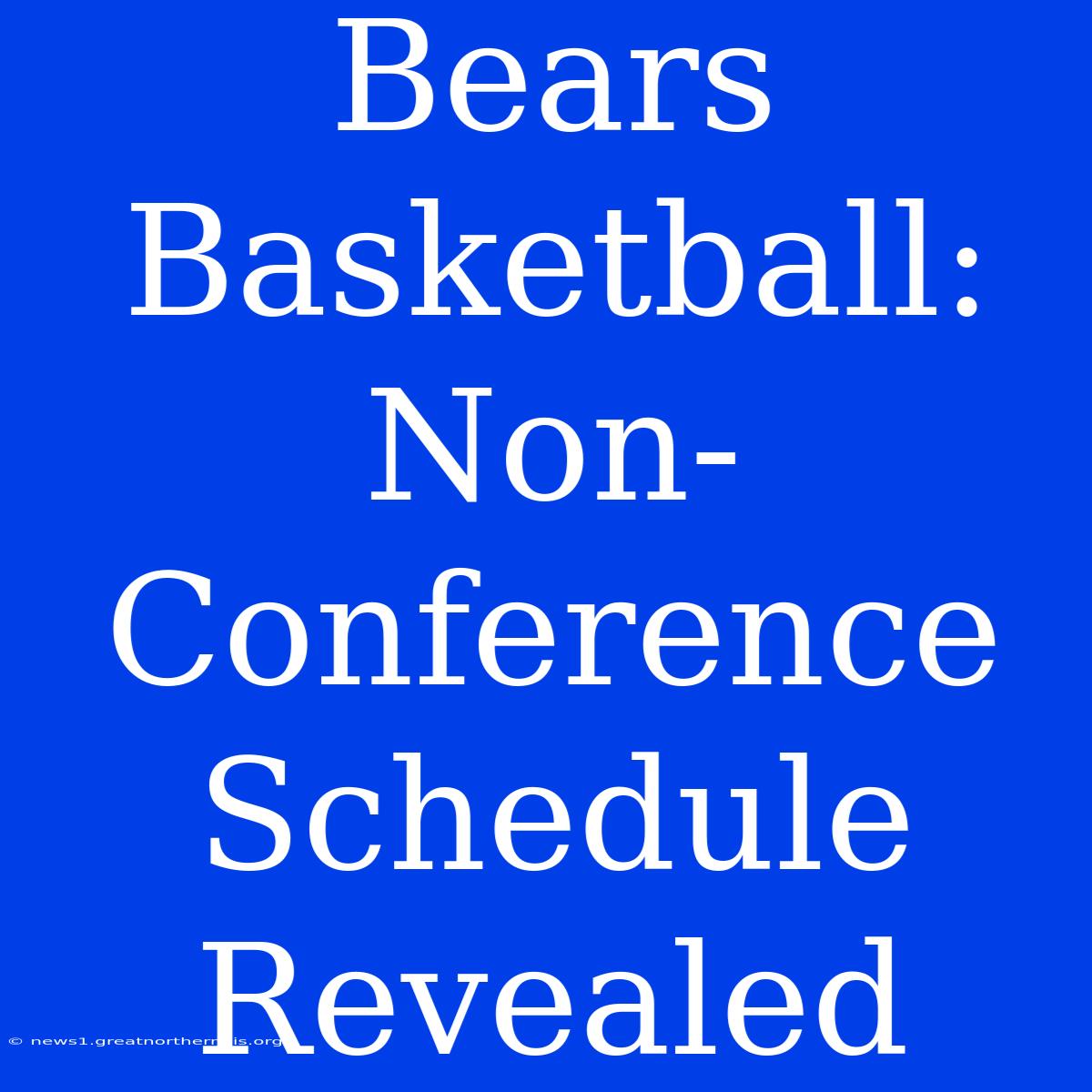 Bears Basketball: Non-Conference Schedule Revealed