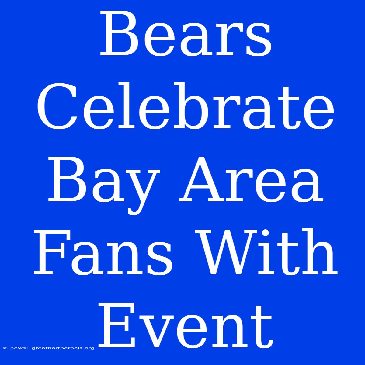 Bears Celebrate Bay Area Fans With Event