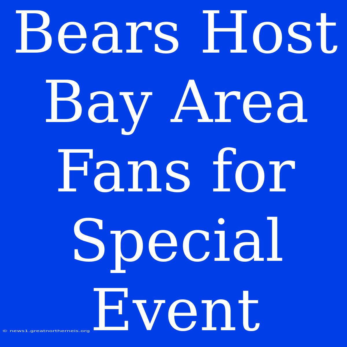 Bears Host Bay Area Fans For Special Event