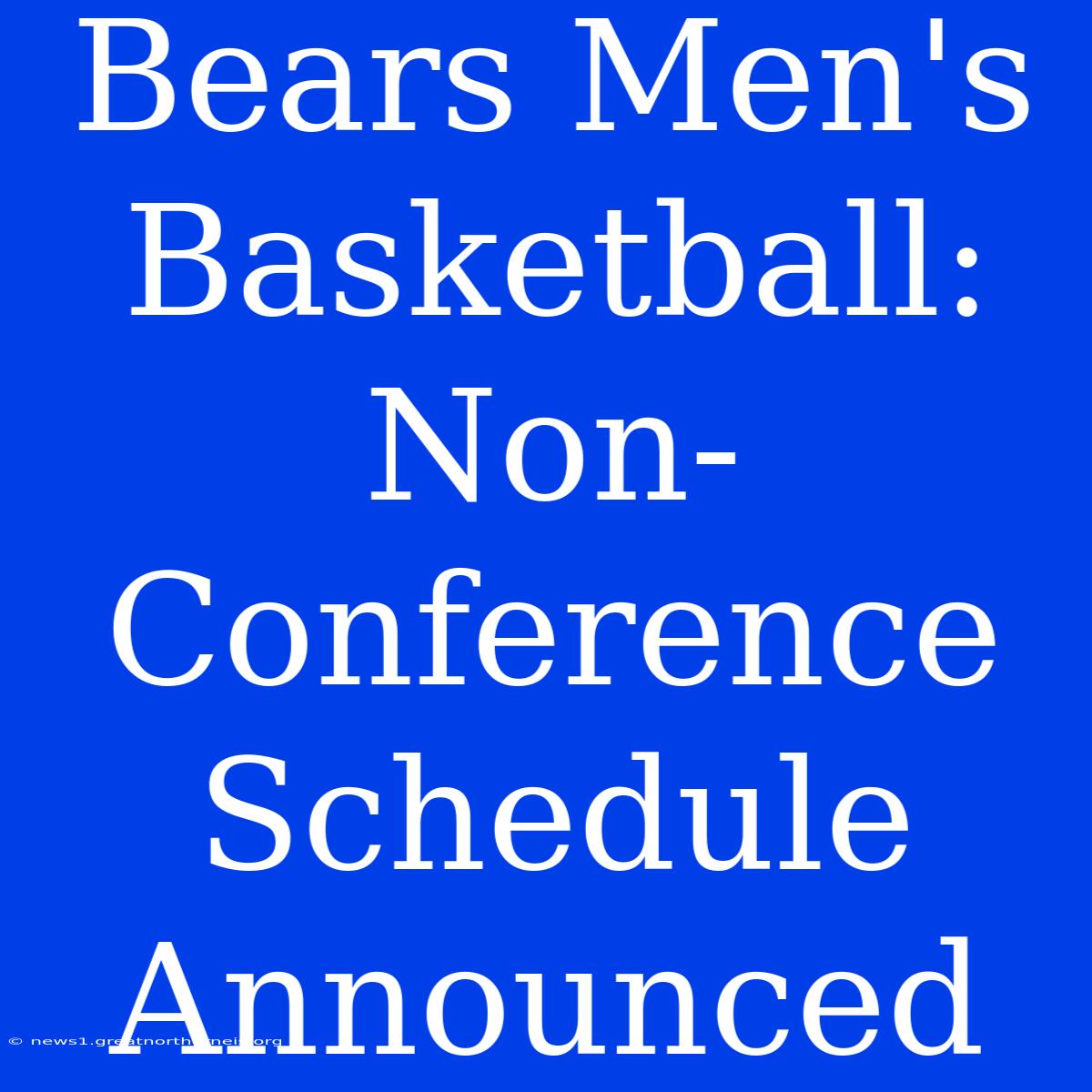 Bears Men's Basketball: Non-Conference Schedule Announced