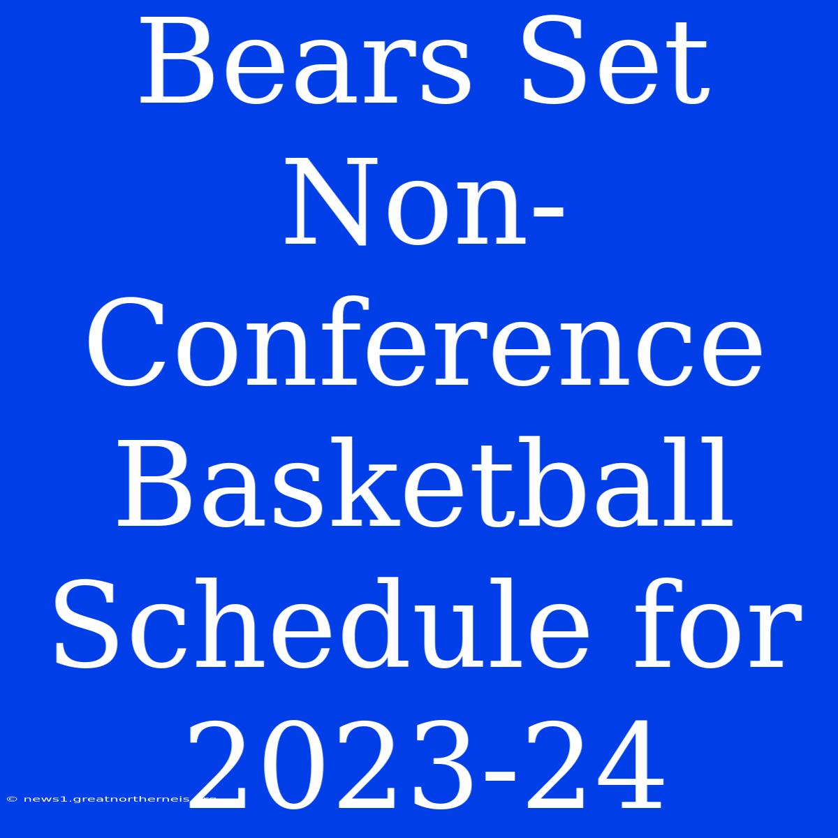 Bears Set Non-Conference Basketball Schedule For 2023-24