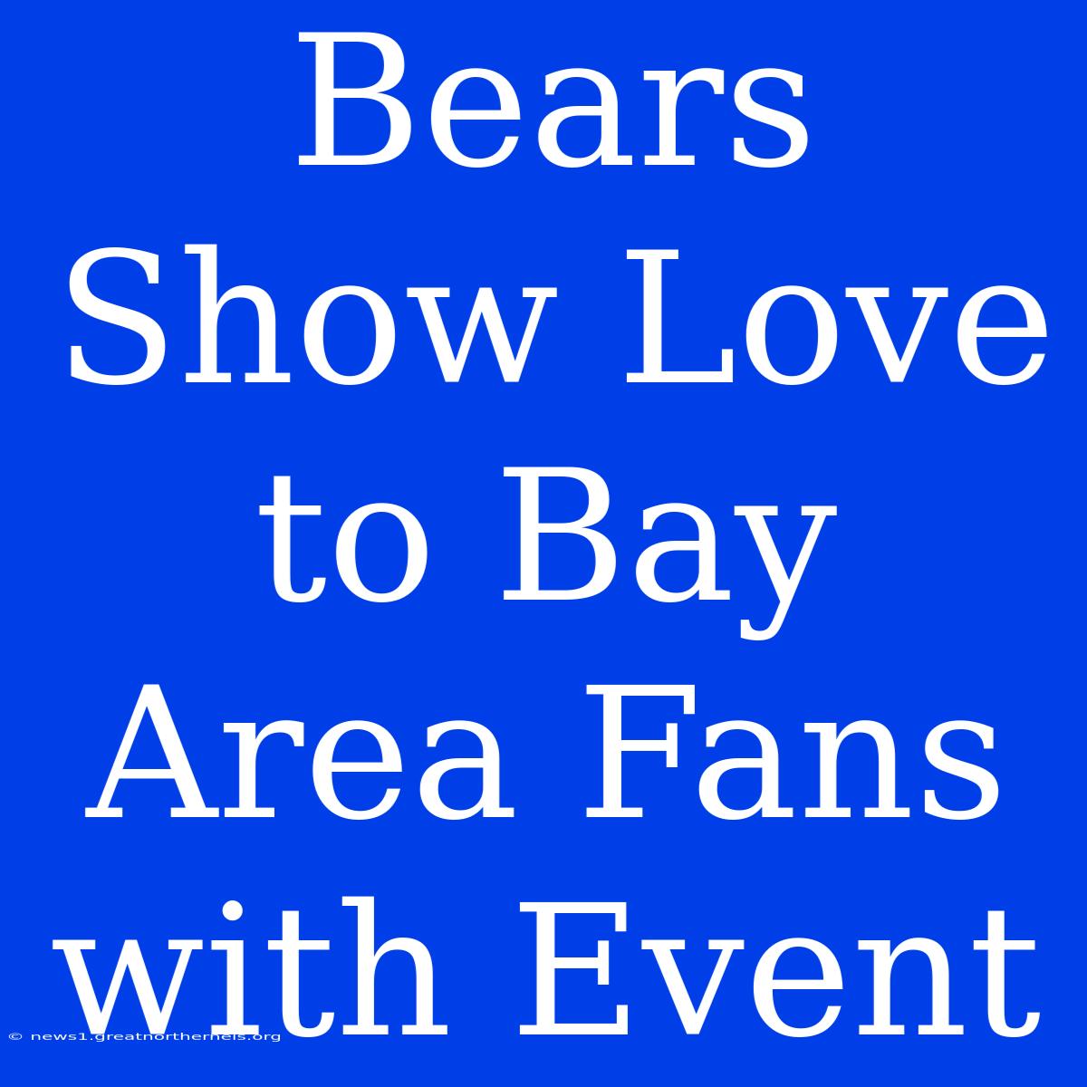 Bears Show Love To Bay Area Fans With Event