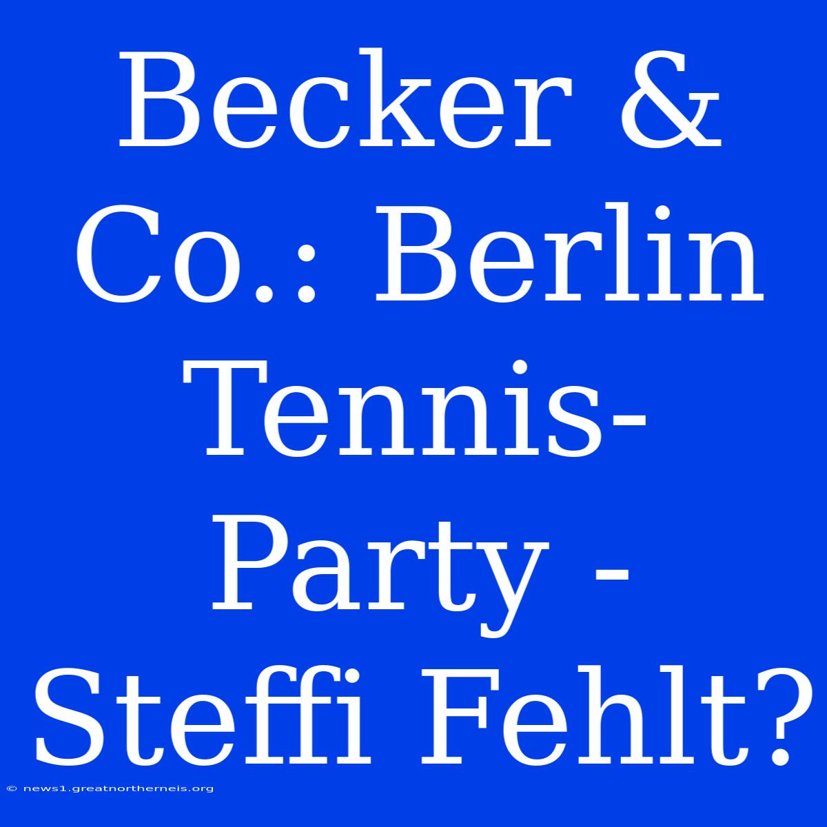 Becker & Co.: Berlin Tennis-Party - Steffi Fehlt?