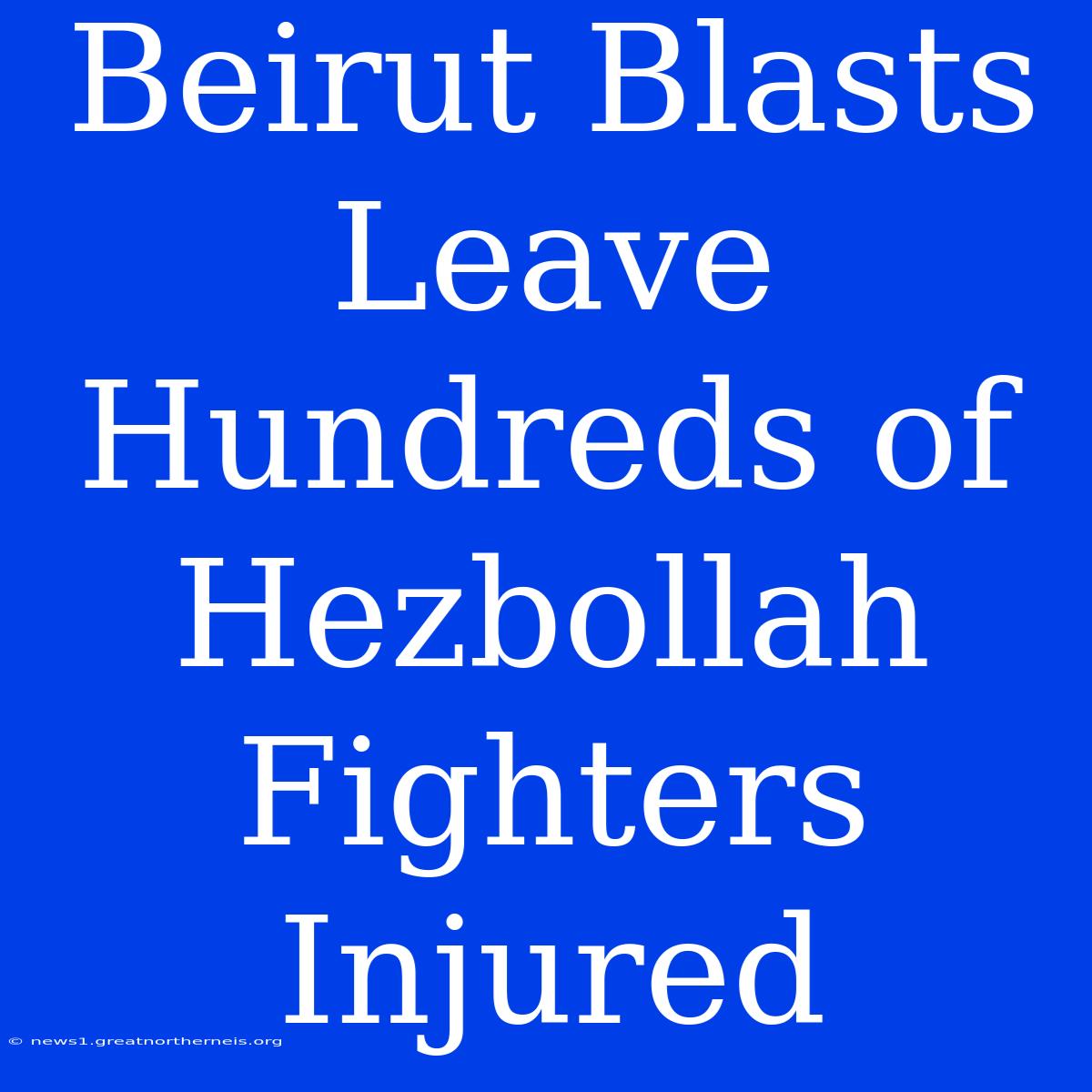 Beirut Blasts Leave Hundreds Of Hezbollah Fighters Injured