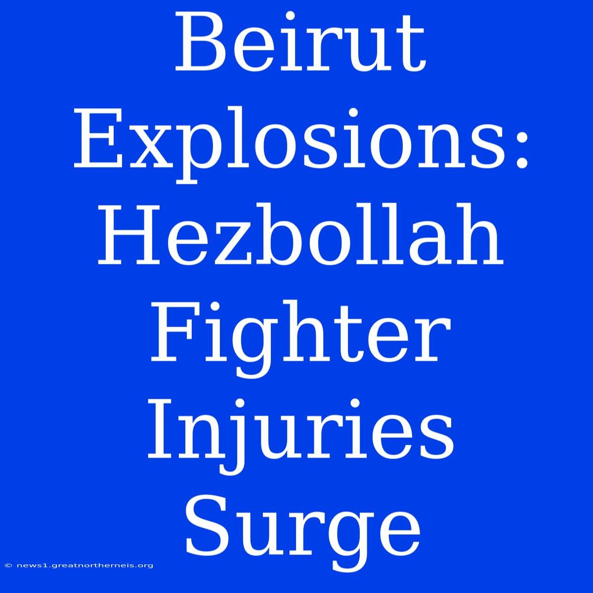 Beirut Explosions: Hezbollah Fighter Injuries Surge