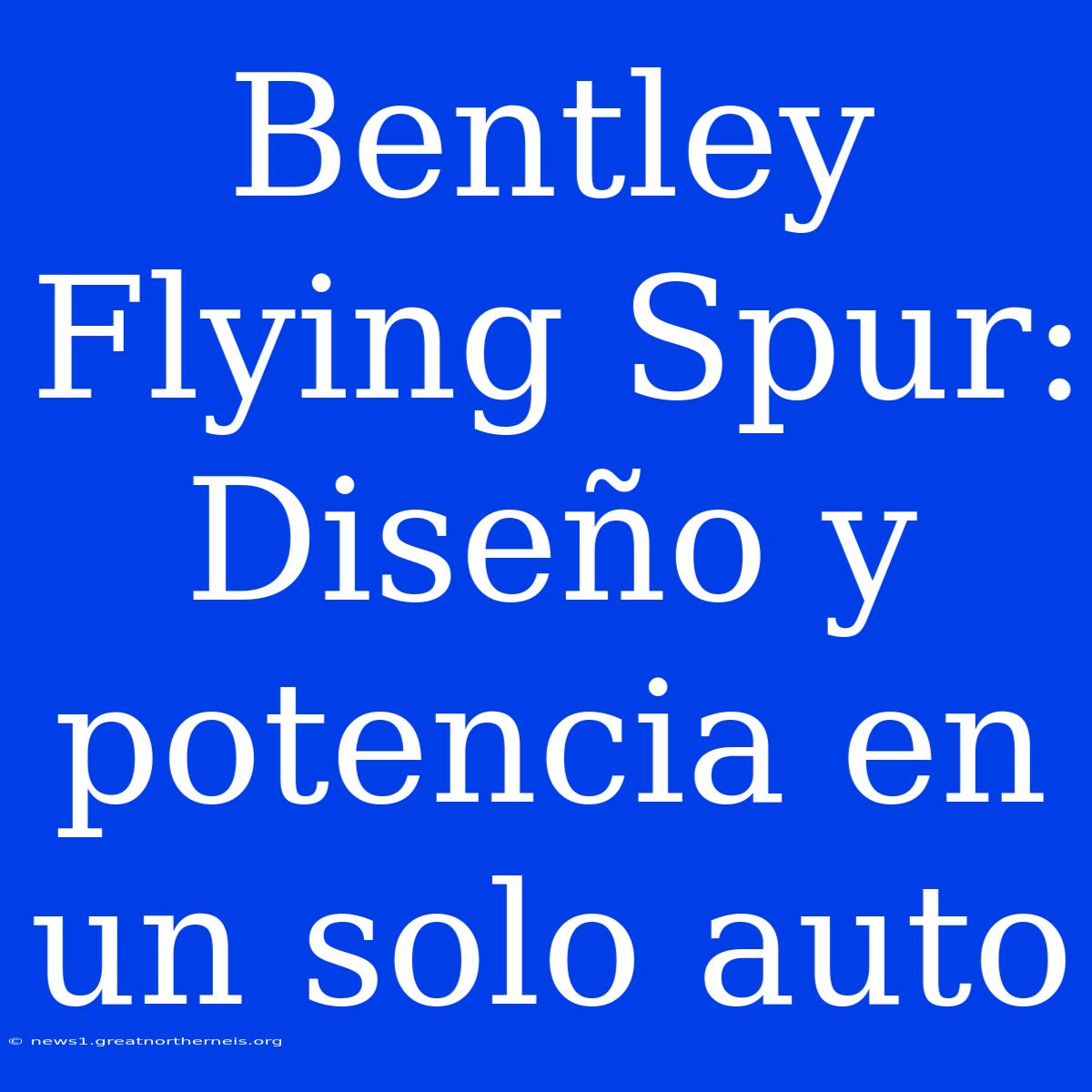 Bentley Flying Spur: Diseño Y Potencia En Un Solo Auto