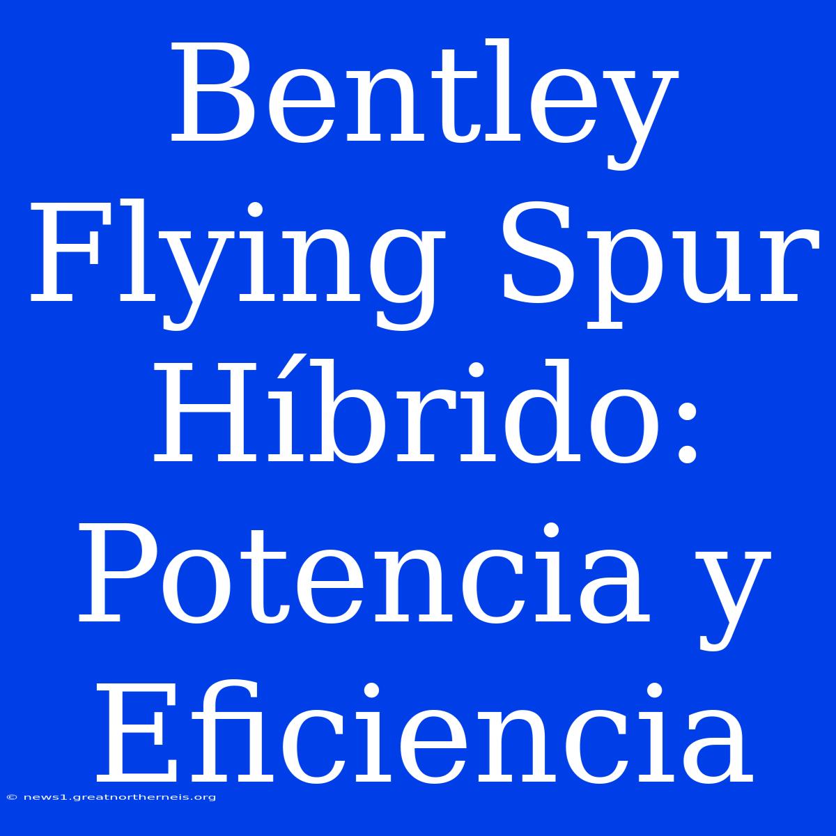 Bentley Flying Spur Híbrido: Potencia Y Eficiencia