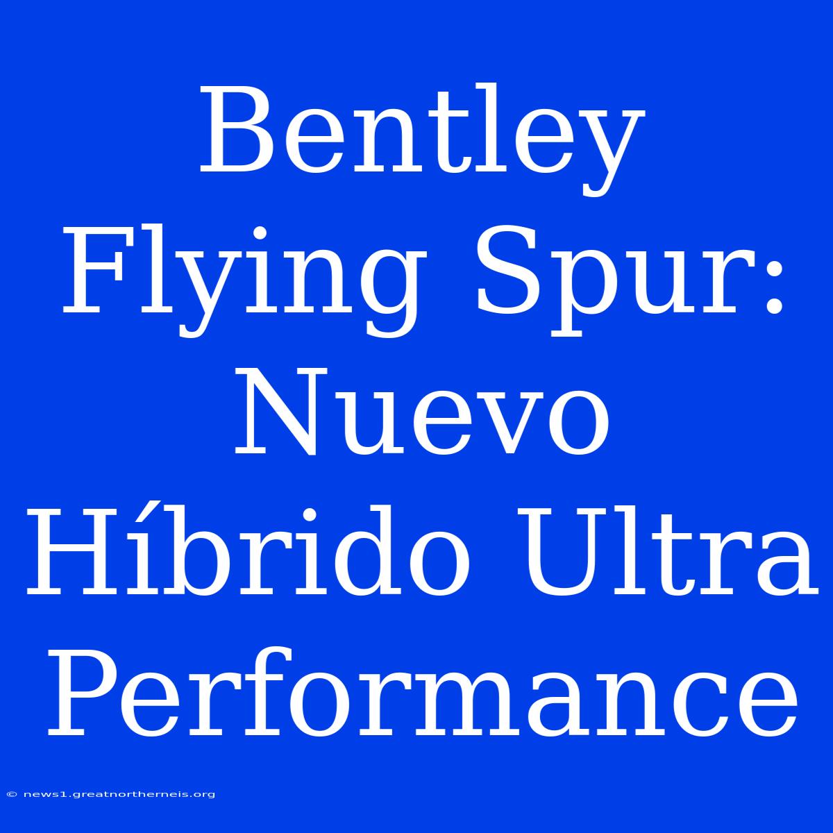 Bentley Flying Spur: Nuevo Híbrido Ultra Performance