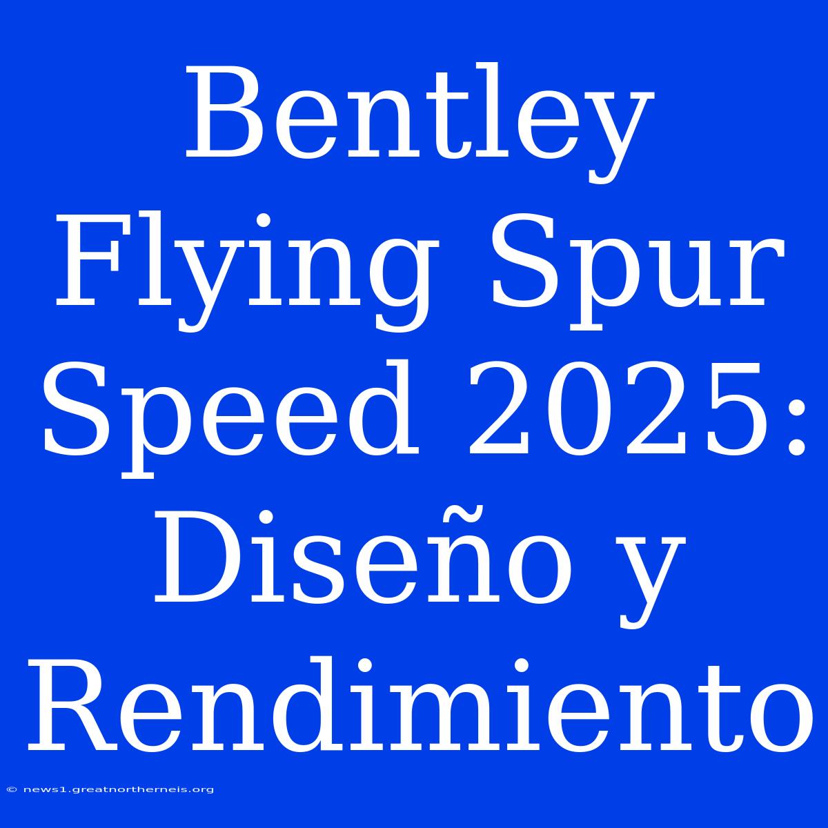 Bentley Flying Spur Speed 2025: Diseño Y Rendimiento