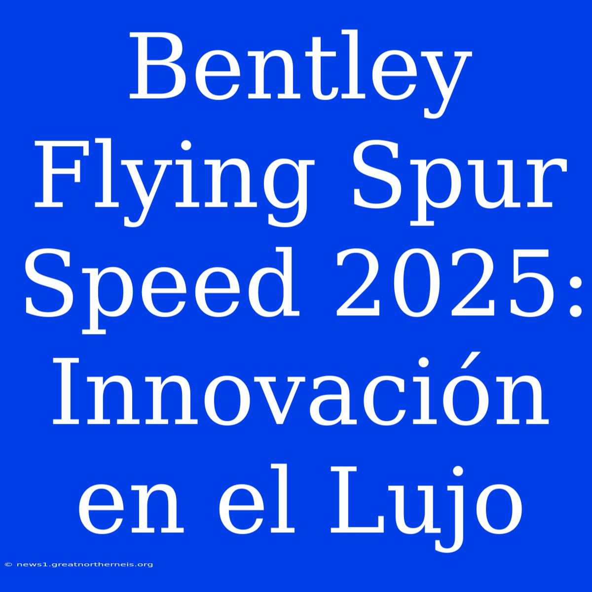 Bentley Flying Spur Speed 2025:  Innovación En El Lujo