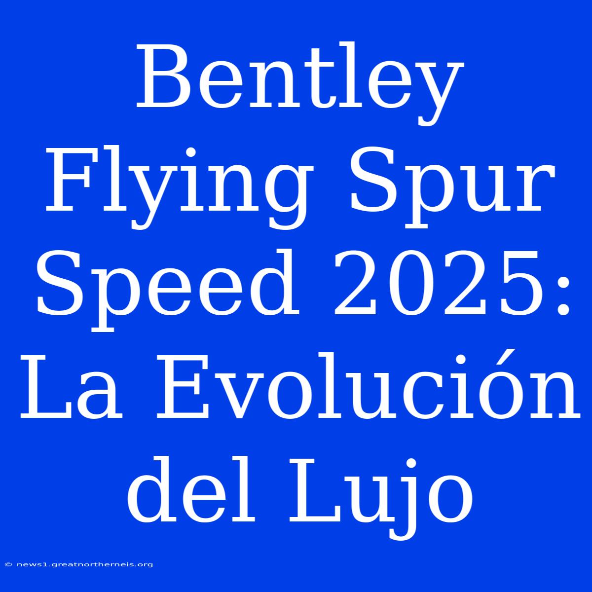 Bentley Flying Spur Speed 2025: La Evolución Del Lujo