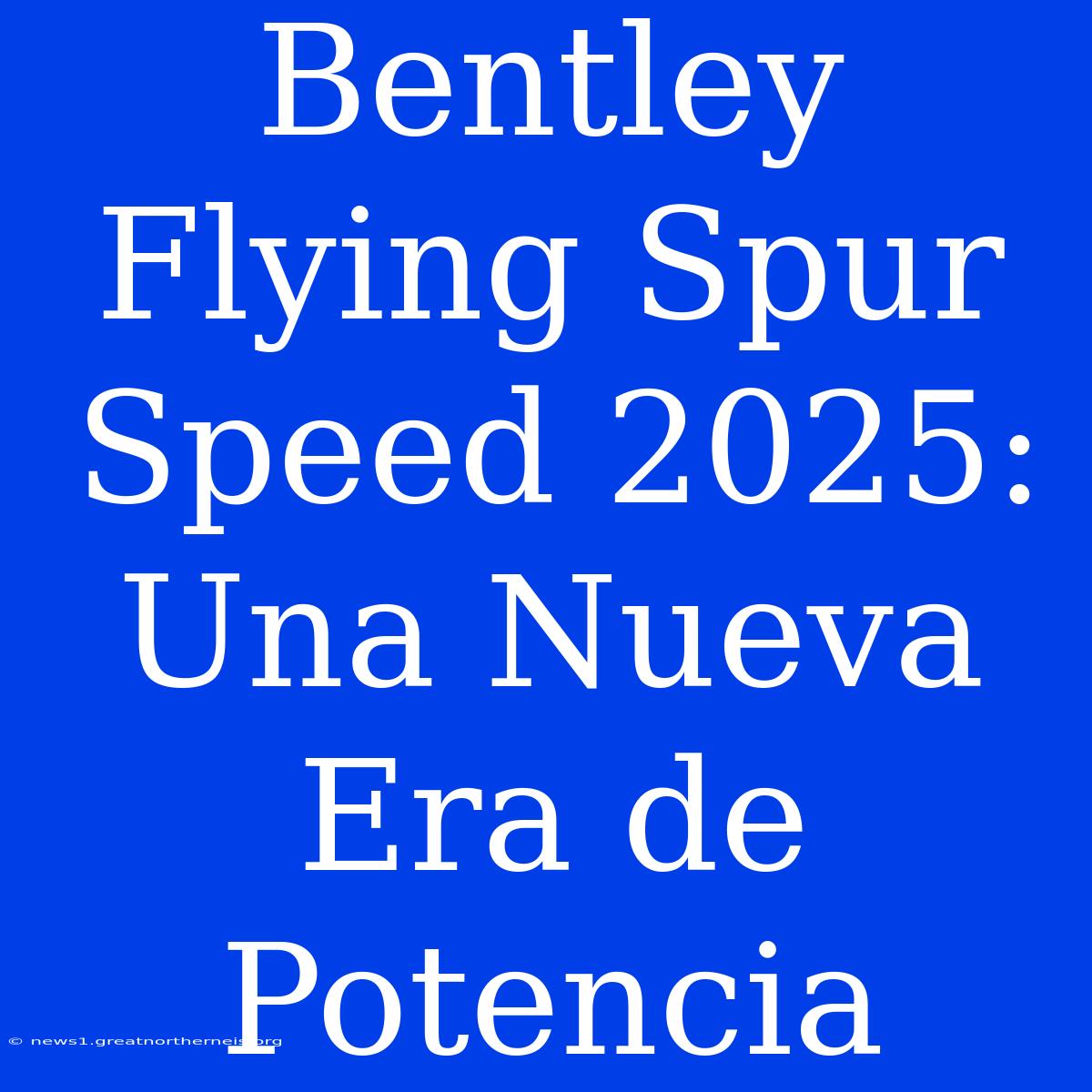 Bentley Flying Spur Speed 2025: Una Nueva Era De Potencia