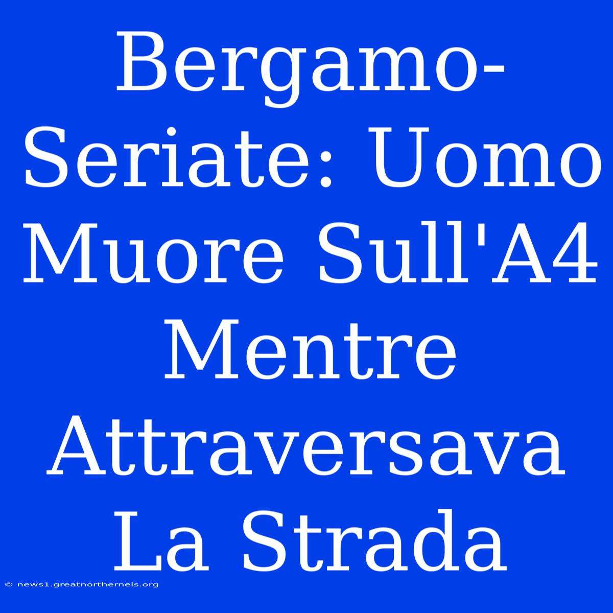 Bergamo-Seriate: Uomo Muore Sull'A4 Mentre Attraversava La Strada