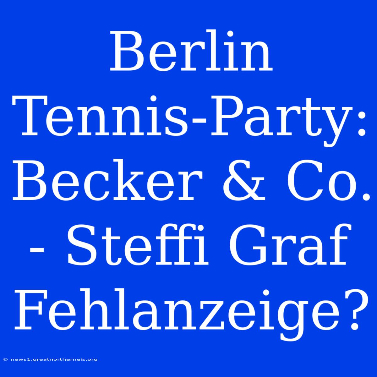 Berlin Tennis-Party: Becker & Co. - Steffi Graf Fehlanzeige?