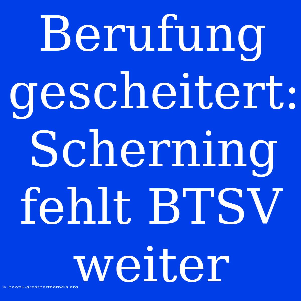 Berufung Gescheitert: Scherning Fehlt BTSV Weiter