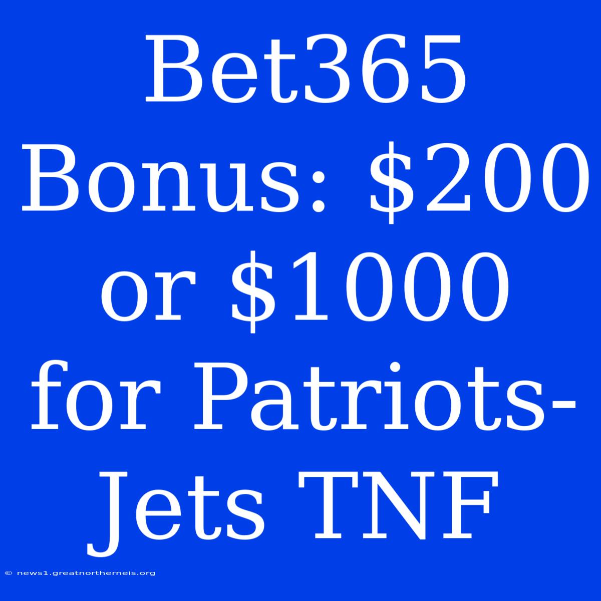 Bet365 Bonus: $200 Or $1000 For Patriots-Jets TNF