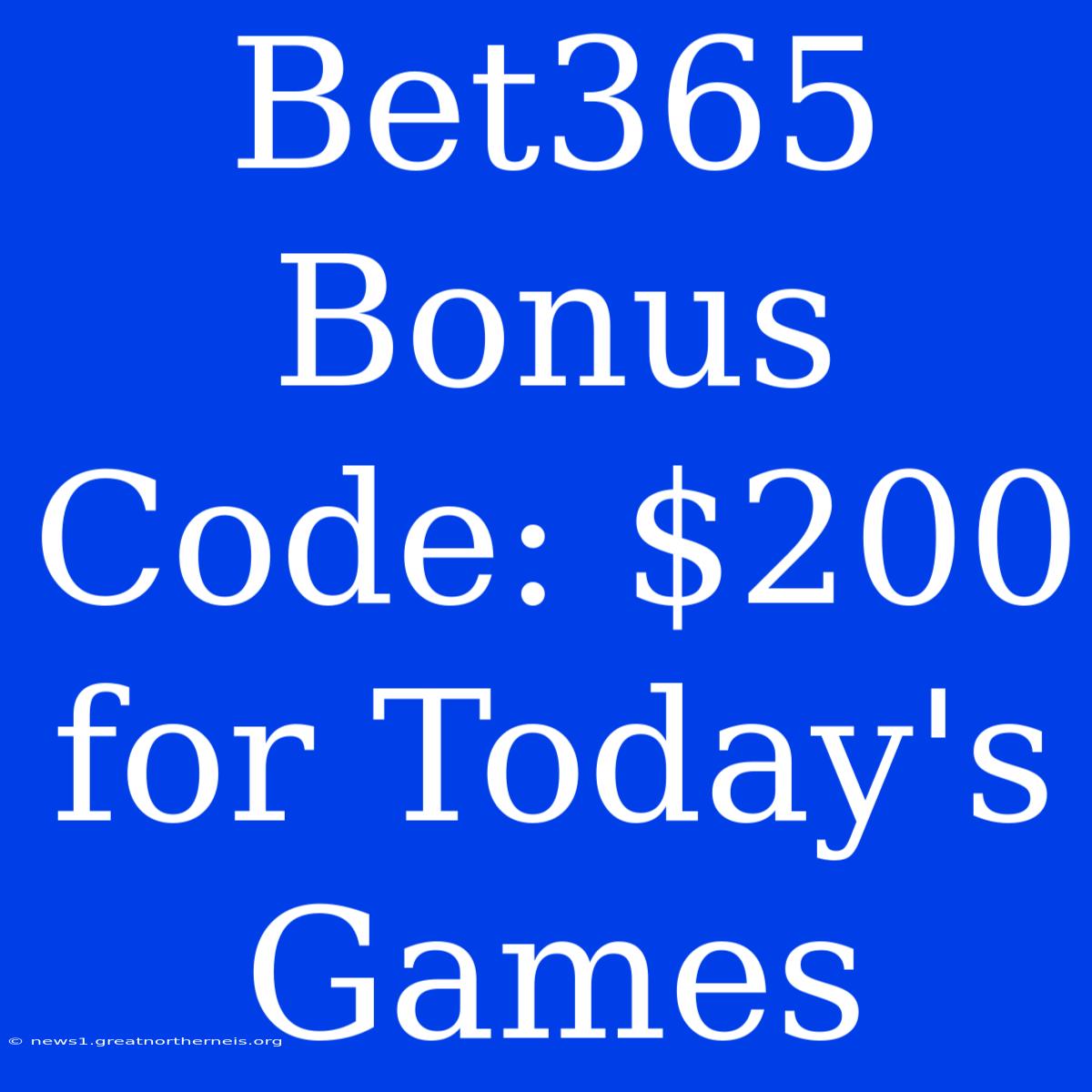 Bet365 Bonus Code: $200 For Today's Games