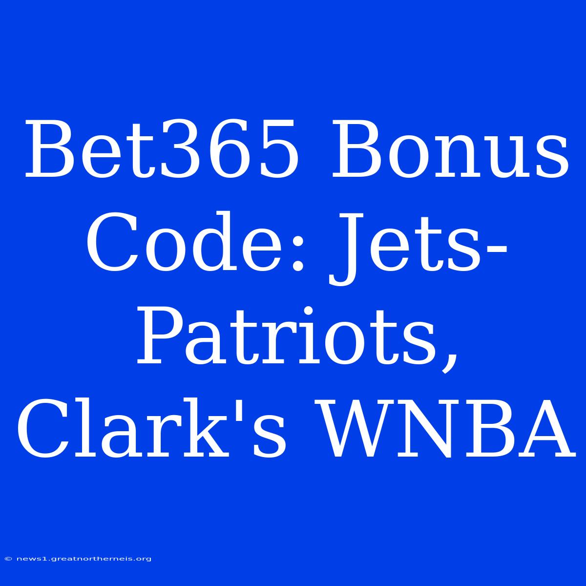 Bet365 Bonus Code: Jets-Patriots, Clark's WNBA