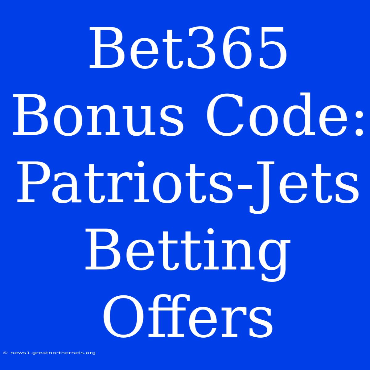 Bet365 Bonus Code: Patriots-Jets Betting Offers