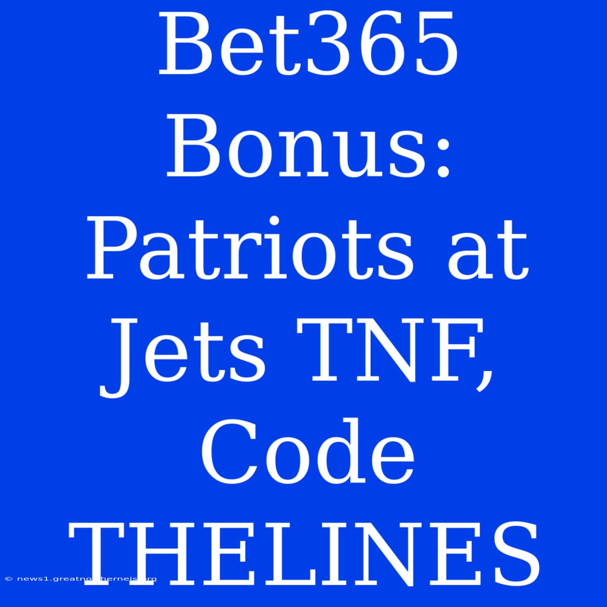 Bet365 Bonus: Patriots At Jets TNF, Code THELINES