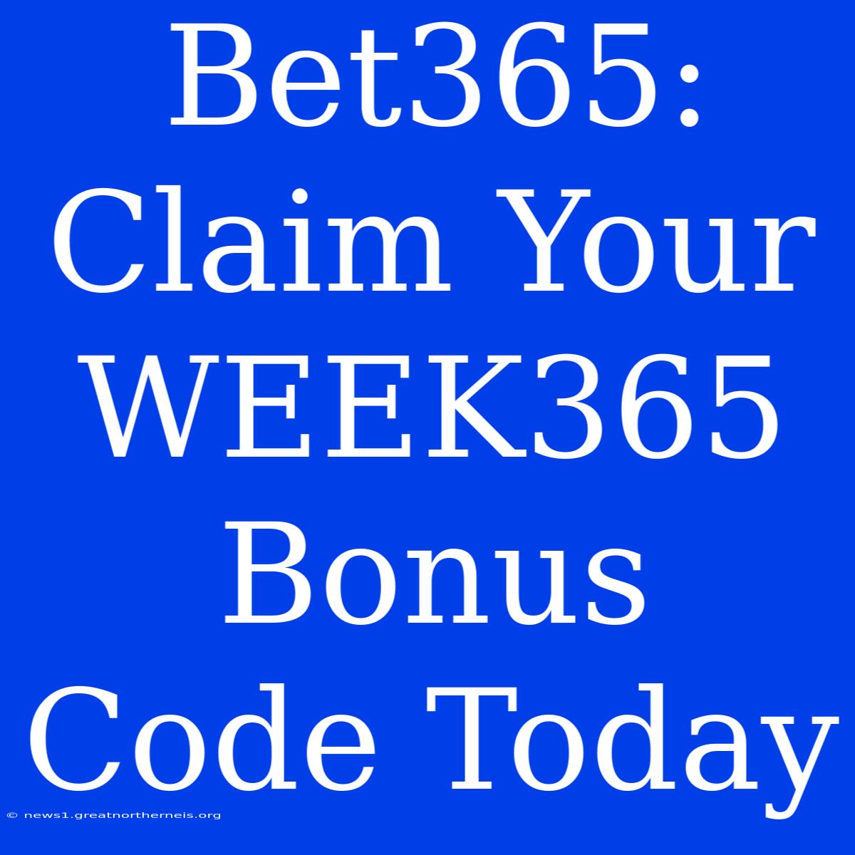 Bet365: Claim Your WEEK365 Bonus Code Today