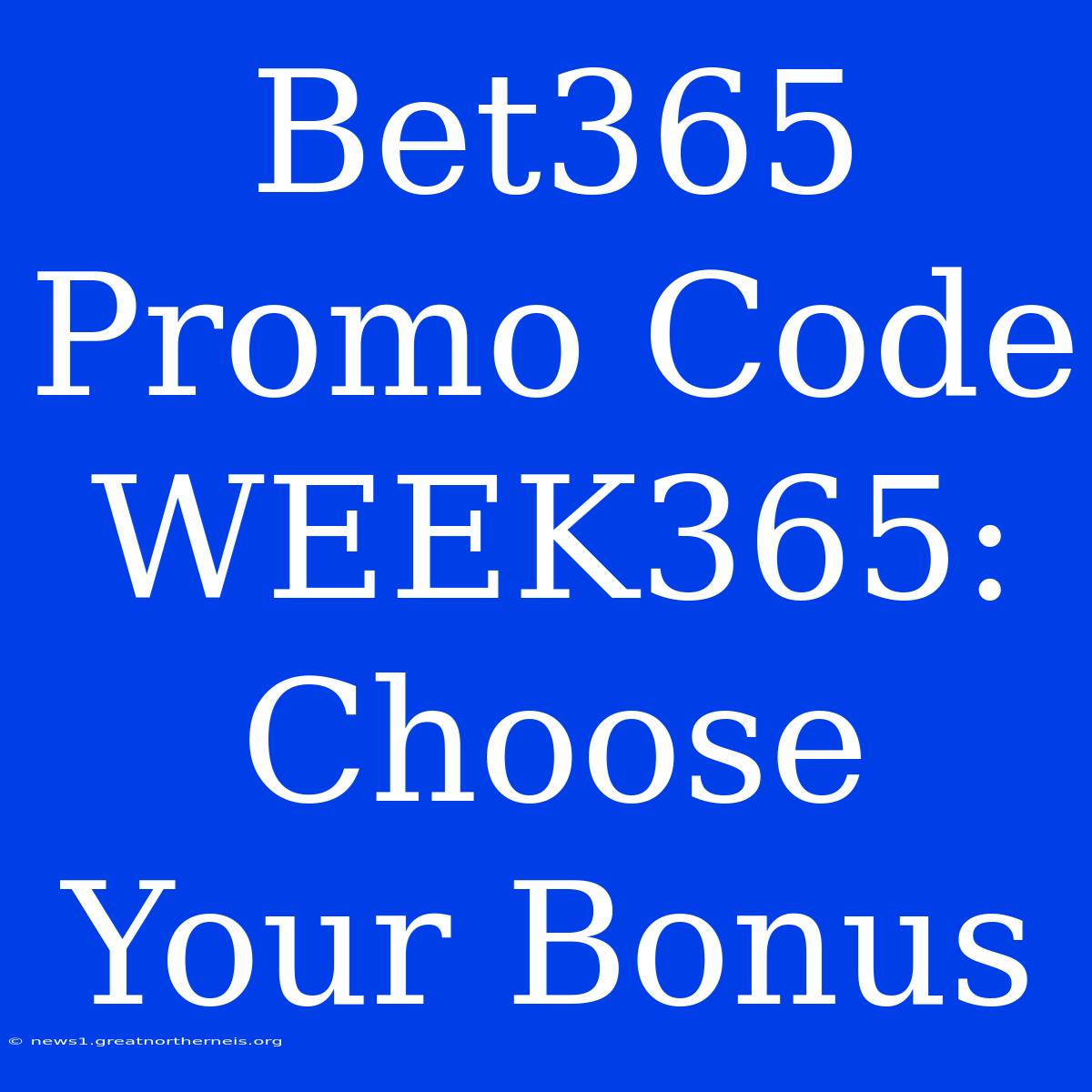 Bet365 Promo Code WEEK365: Choose Your Bonus