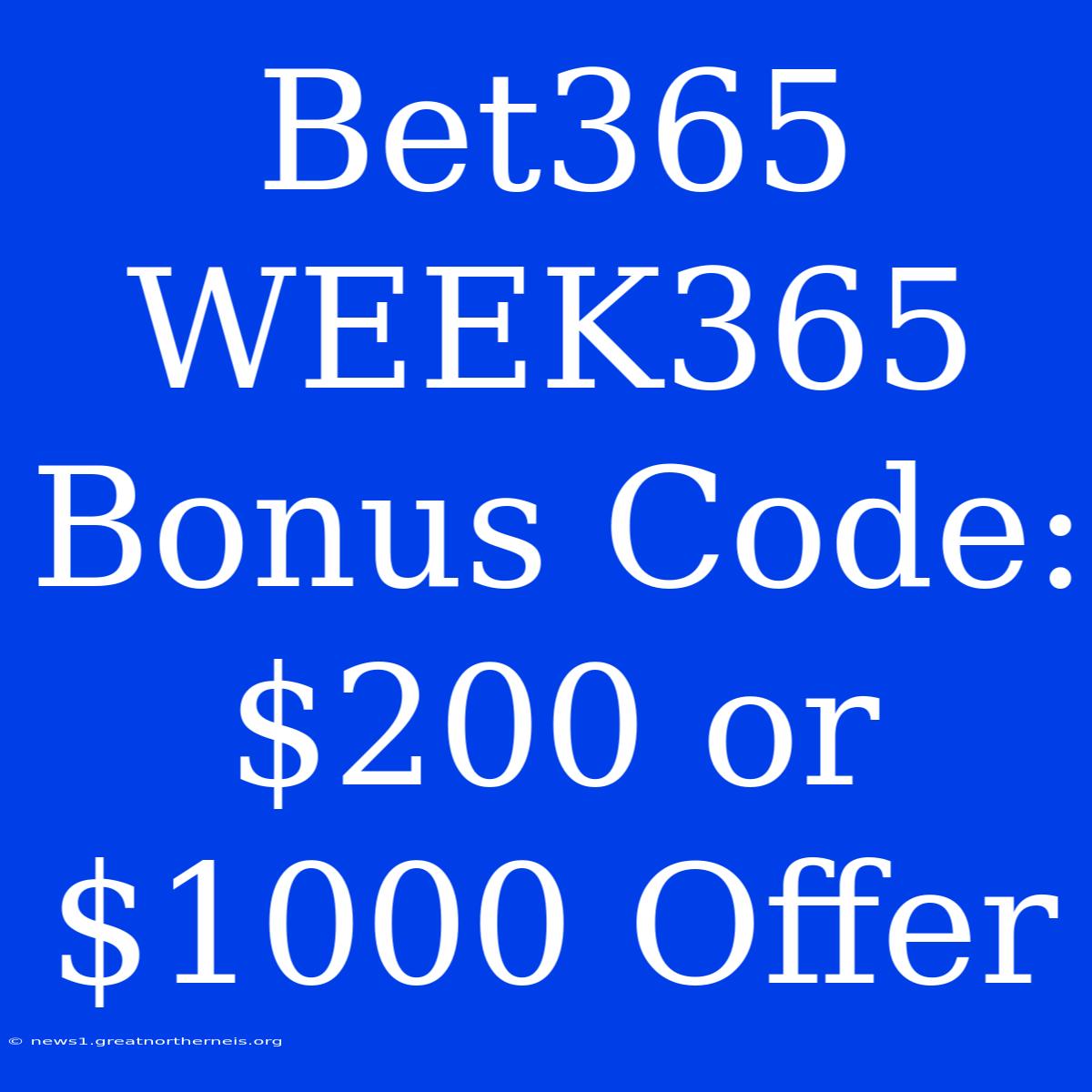 Bet365 WEEK365 Bonus Code: $200 Or $1000 Offer