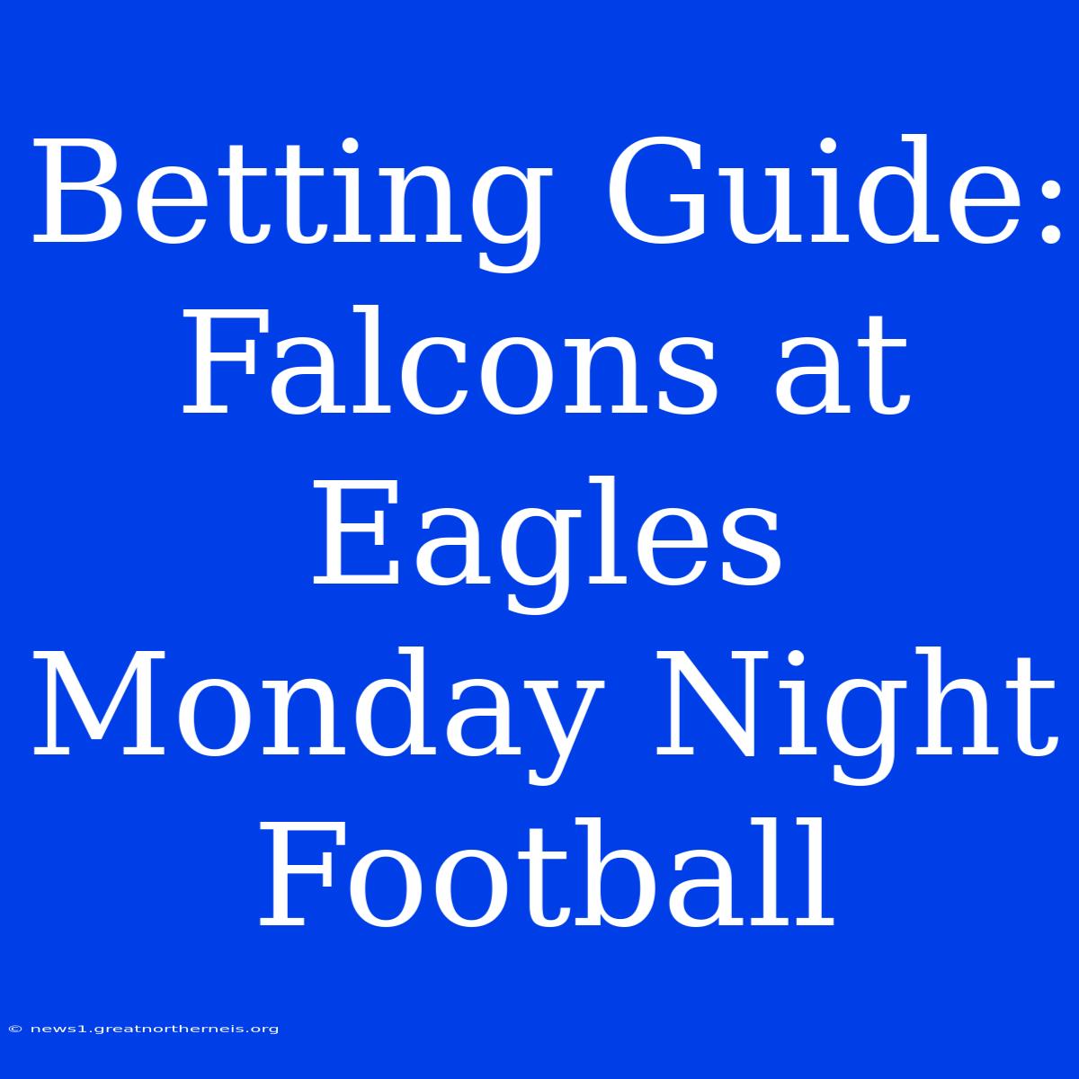 Betting Guide: Falcons At Eagles Monday Night Football