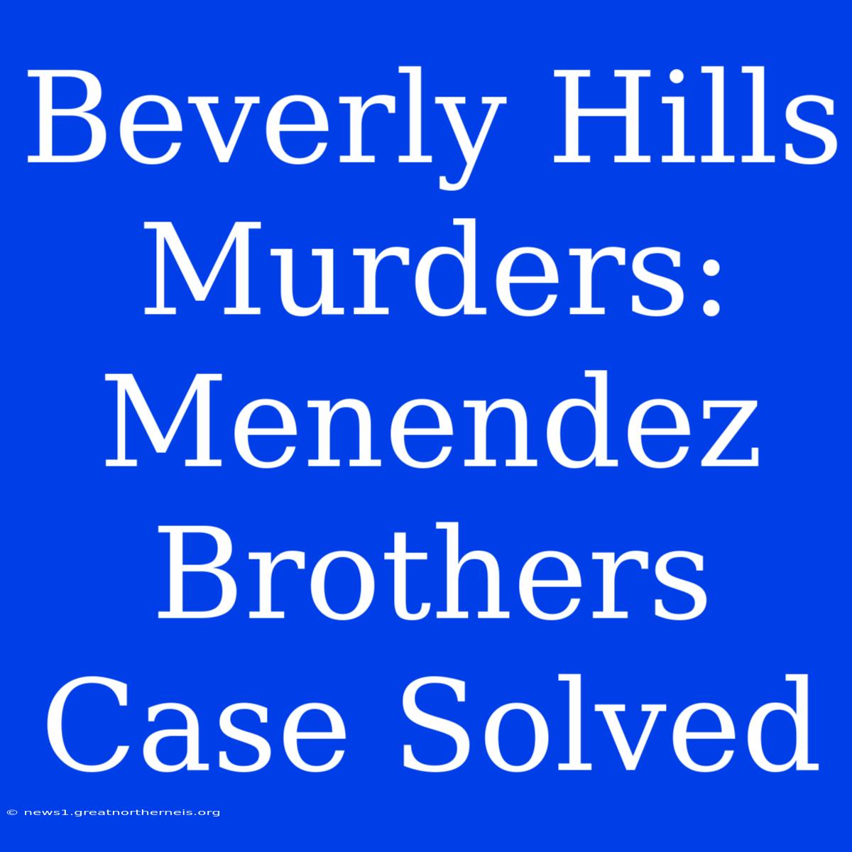 Beverly Hills Murders: Menendez Brothers Case Solved