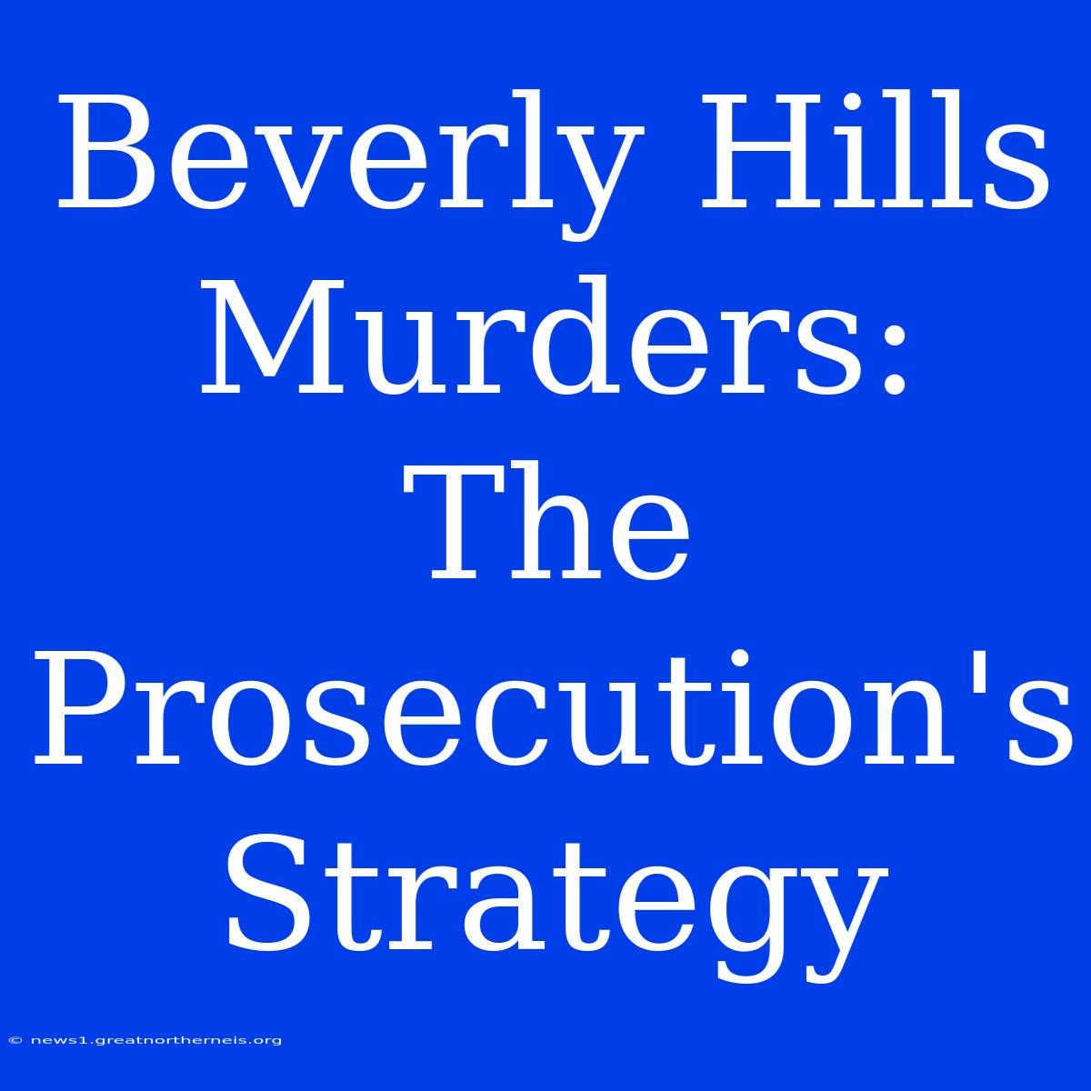 Beverly Hills Murders: The Prosecution's Strategy