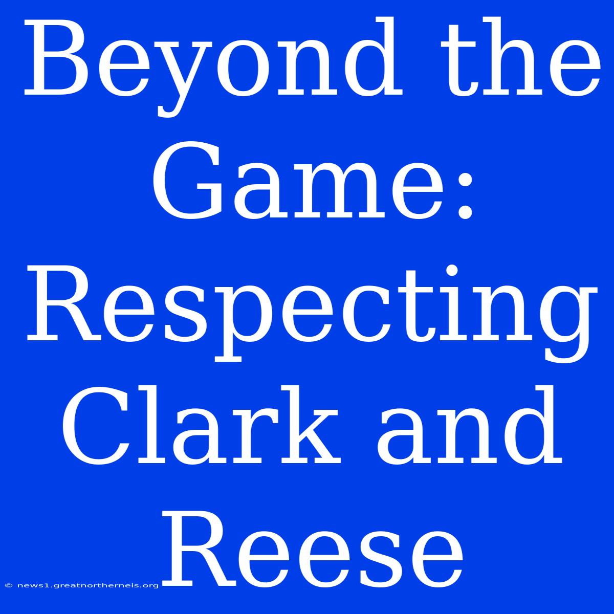 Beyond The Game: Respecting Clark And Reese