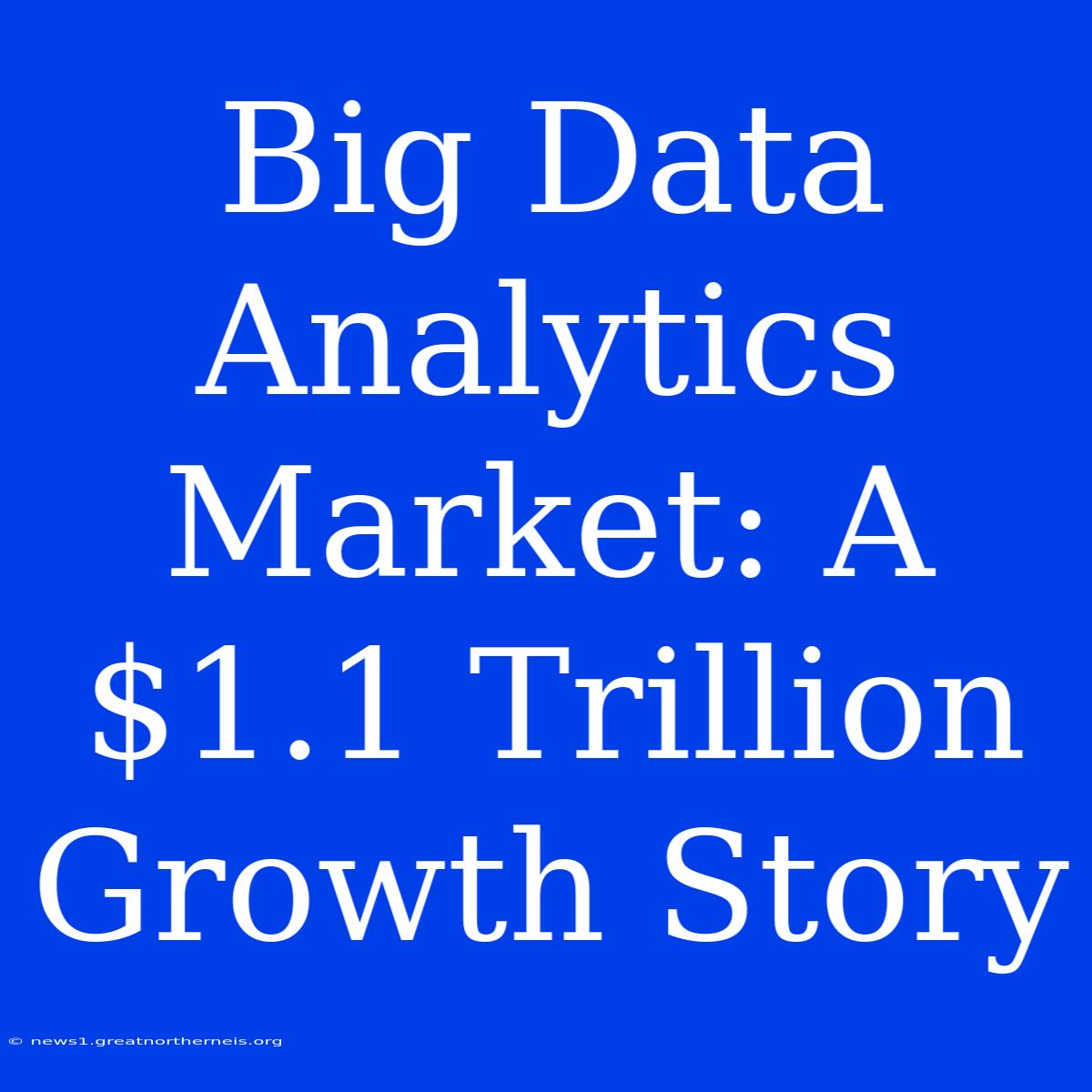 Big Data Analytics Market: A $1.1 Trillion Growth Story