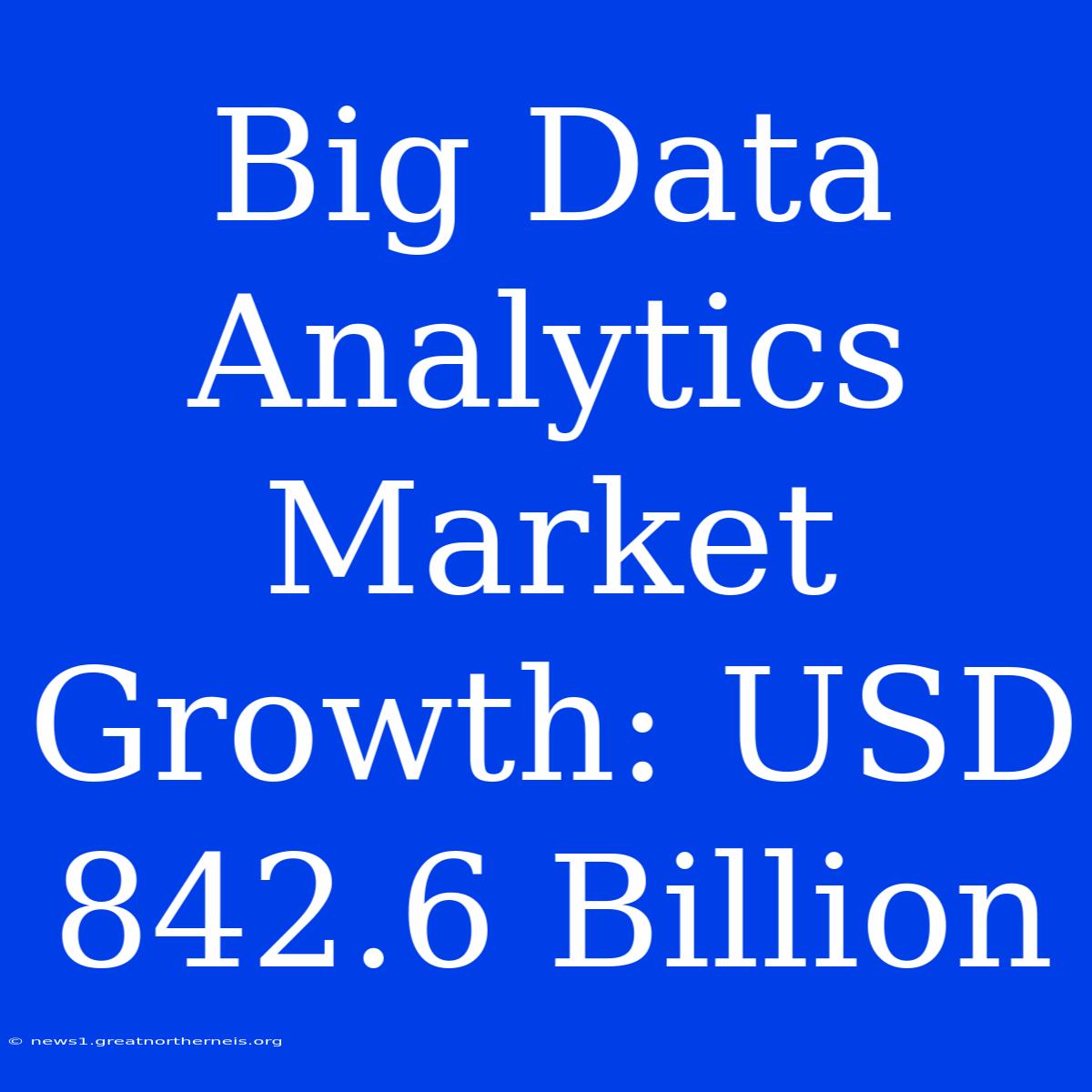 Big Data Analytics Market Growth: USD 842.6 Billion