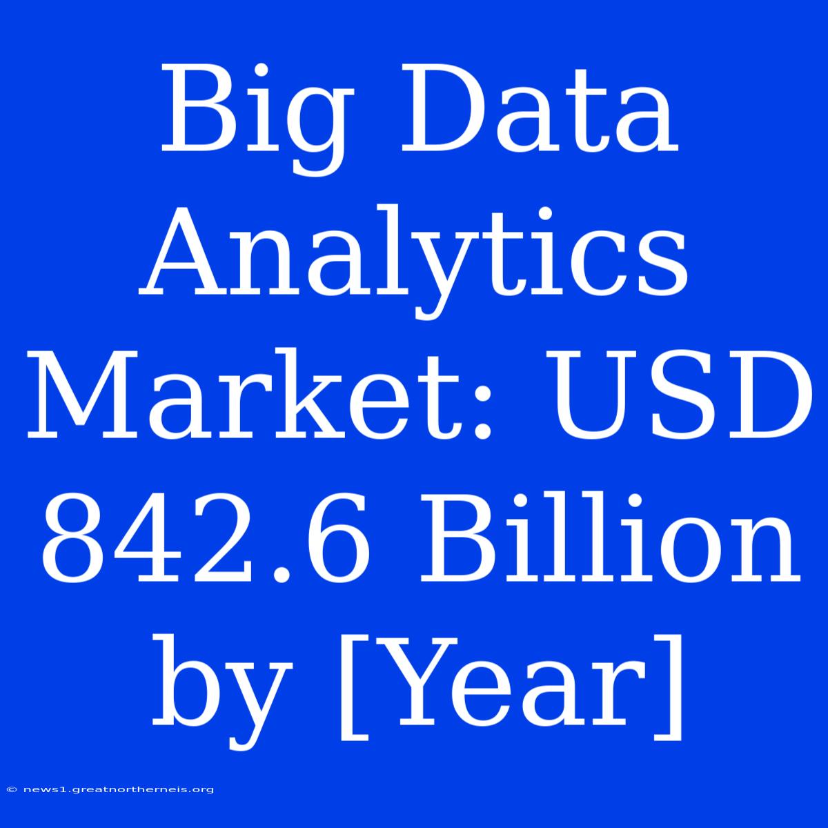 Big Data Analytics Market: USD 842.6 Billion By [Year]