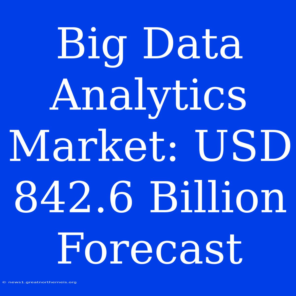 Big Data Analytics Market: USD 842.6 Billion Forecast