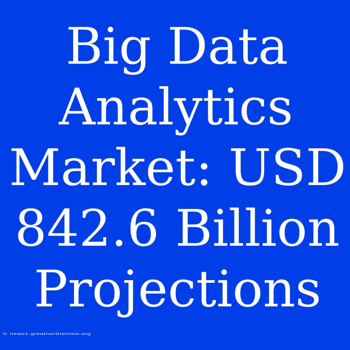 Big Data Analytics Market: USD 842.6 Billion Projections