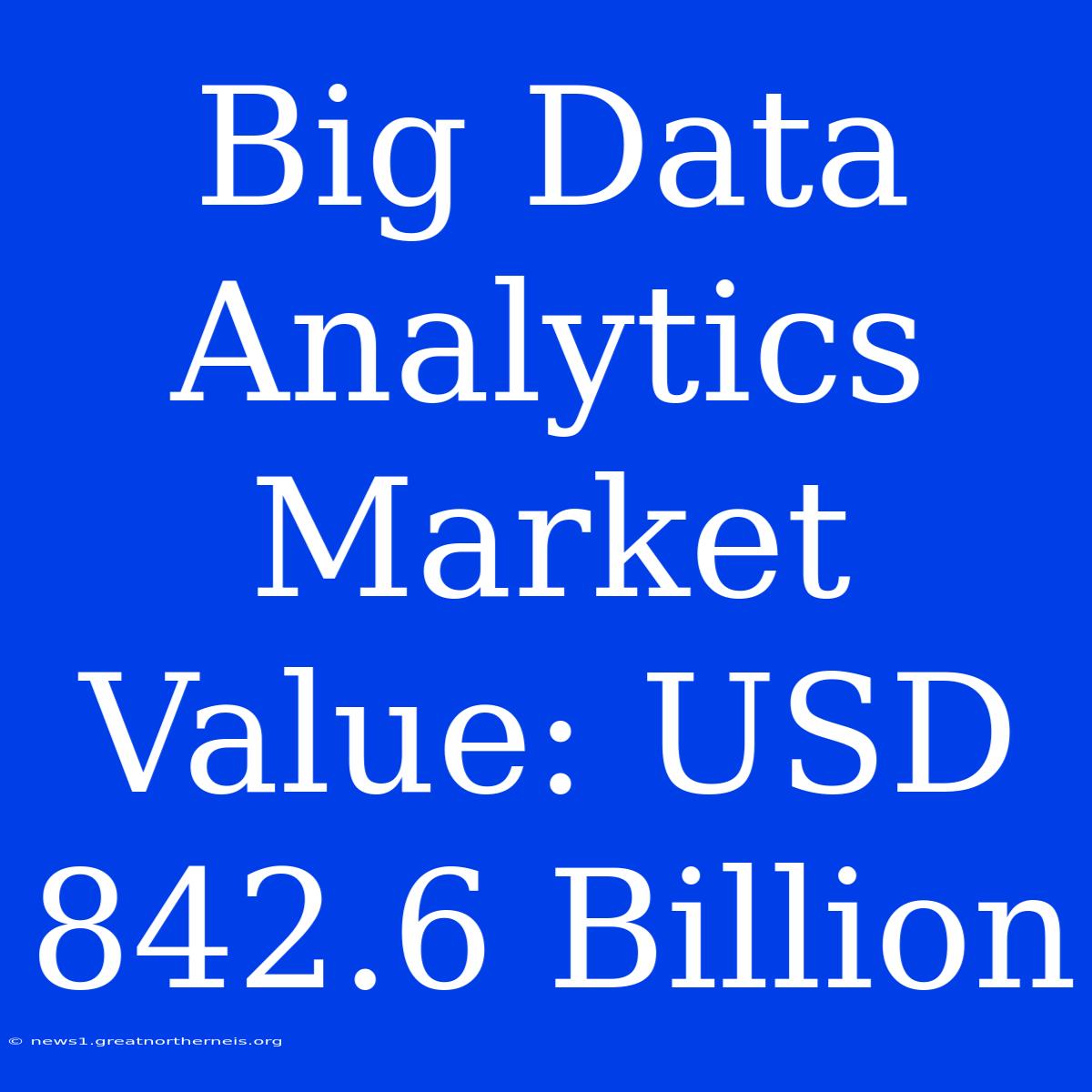 Big Data Analytics Market Value: USD 842.6 Billion