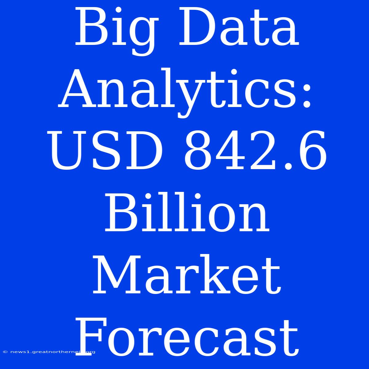 Big Data Analytics: USD 842.6 Billion Market Forecast