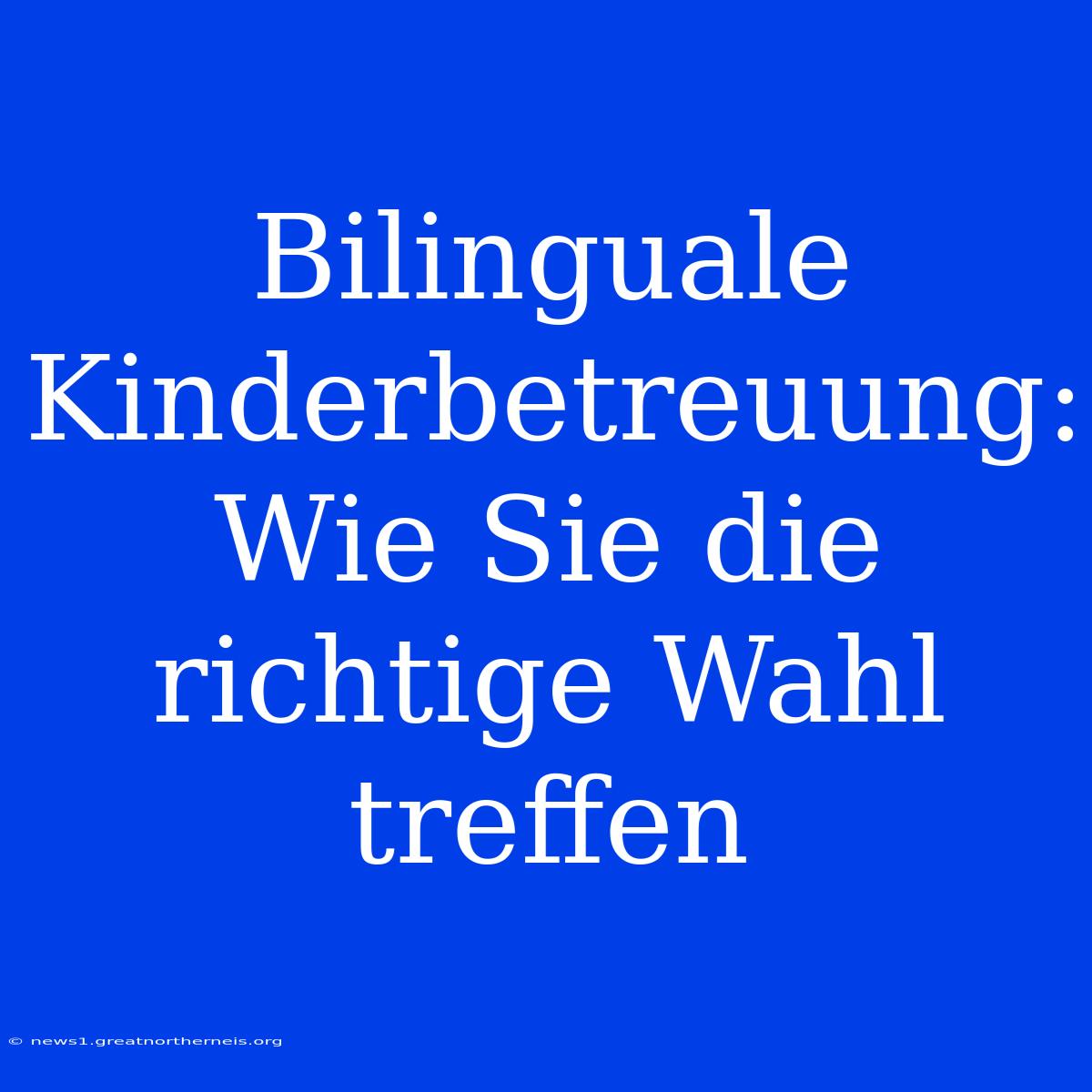 Bilinguale Kinderbetreuung: Wie Sie Die Richtige Wahl Treffen