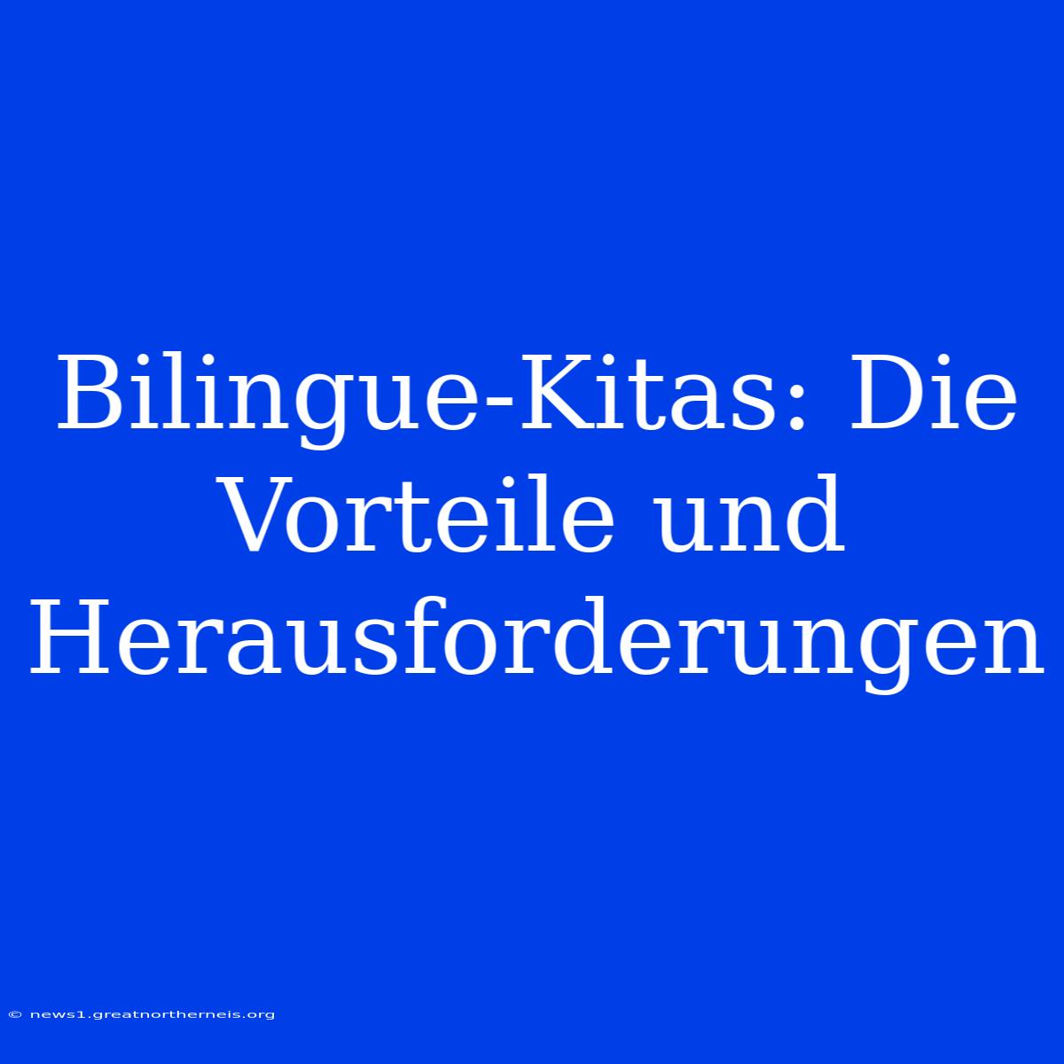 Bilingue-Kitas: Die Vorteile Und Herausforderungen