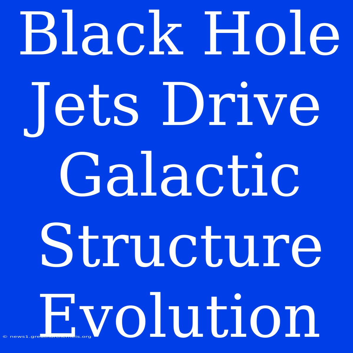 Black Hole Jets Drive Galactic Structure Evolution