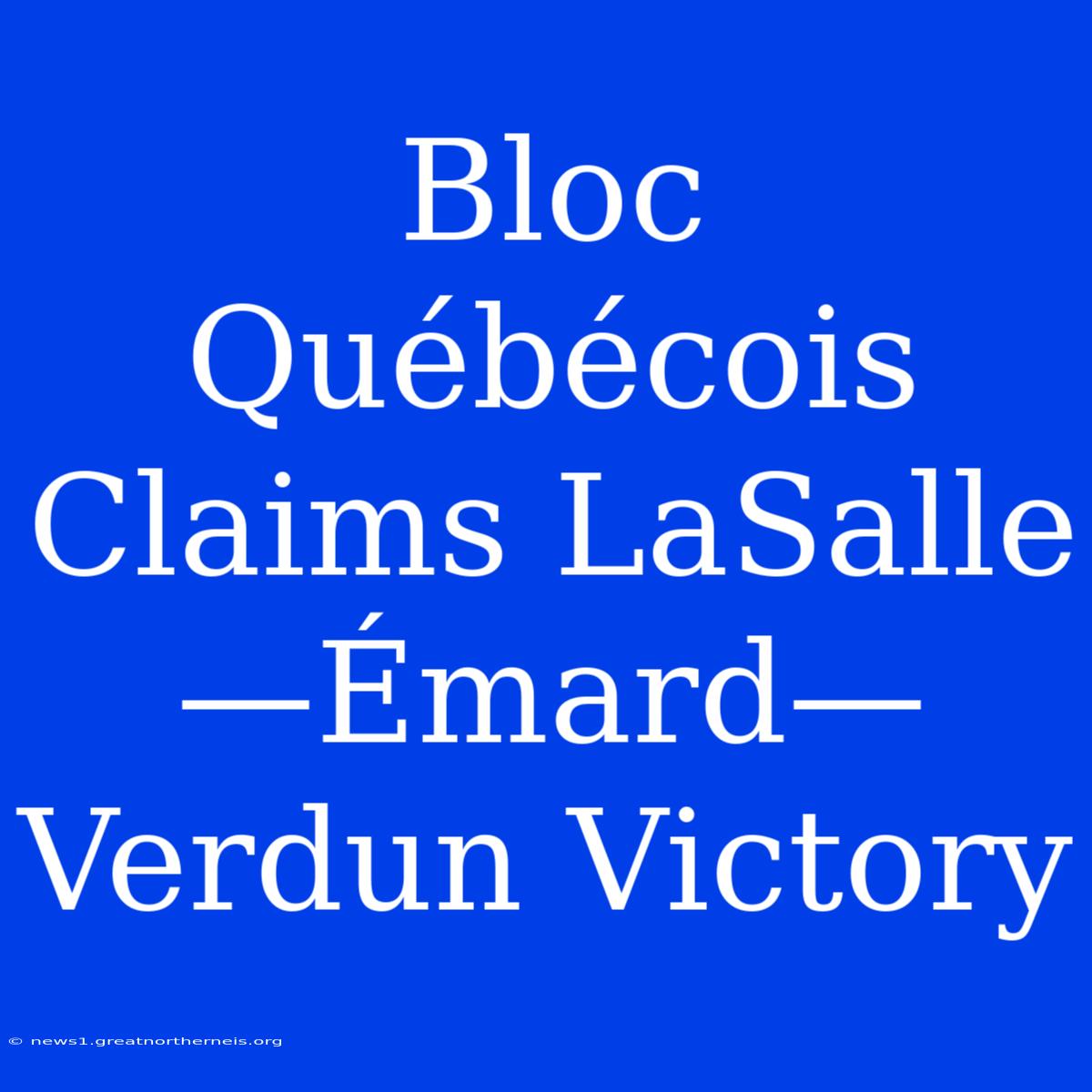 Bloc Québécois Claims LaSalle—Émard—Verdun Victory