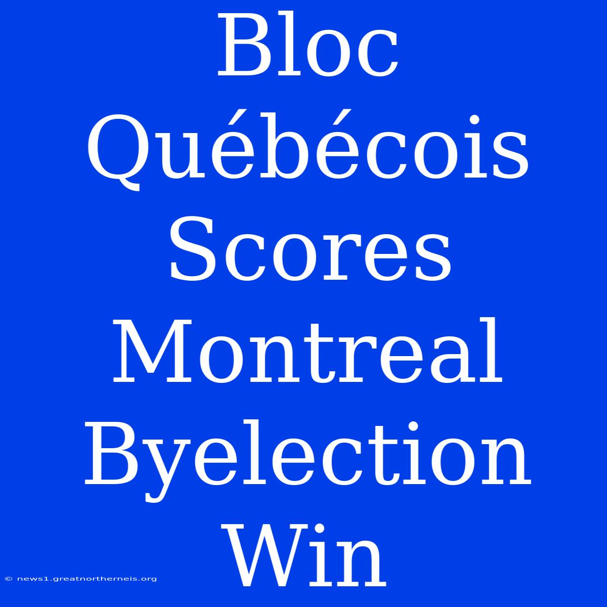 Bloc Québécois Scores Montreal Byelection Win