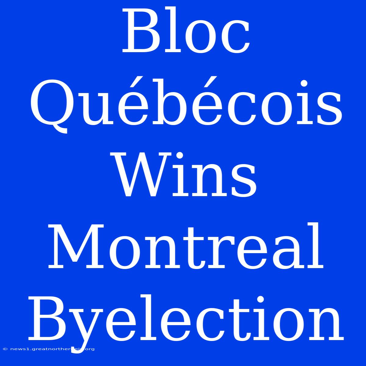 Bloc Québécois Wins Montreal Byelection