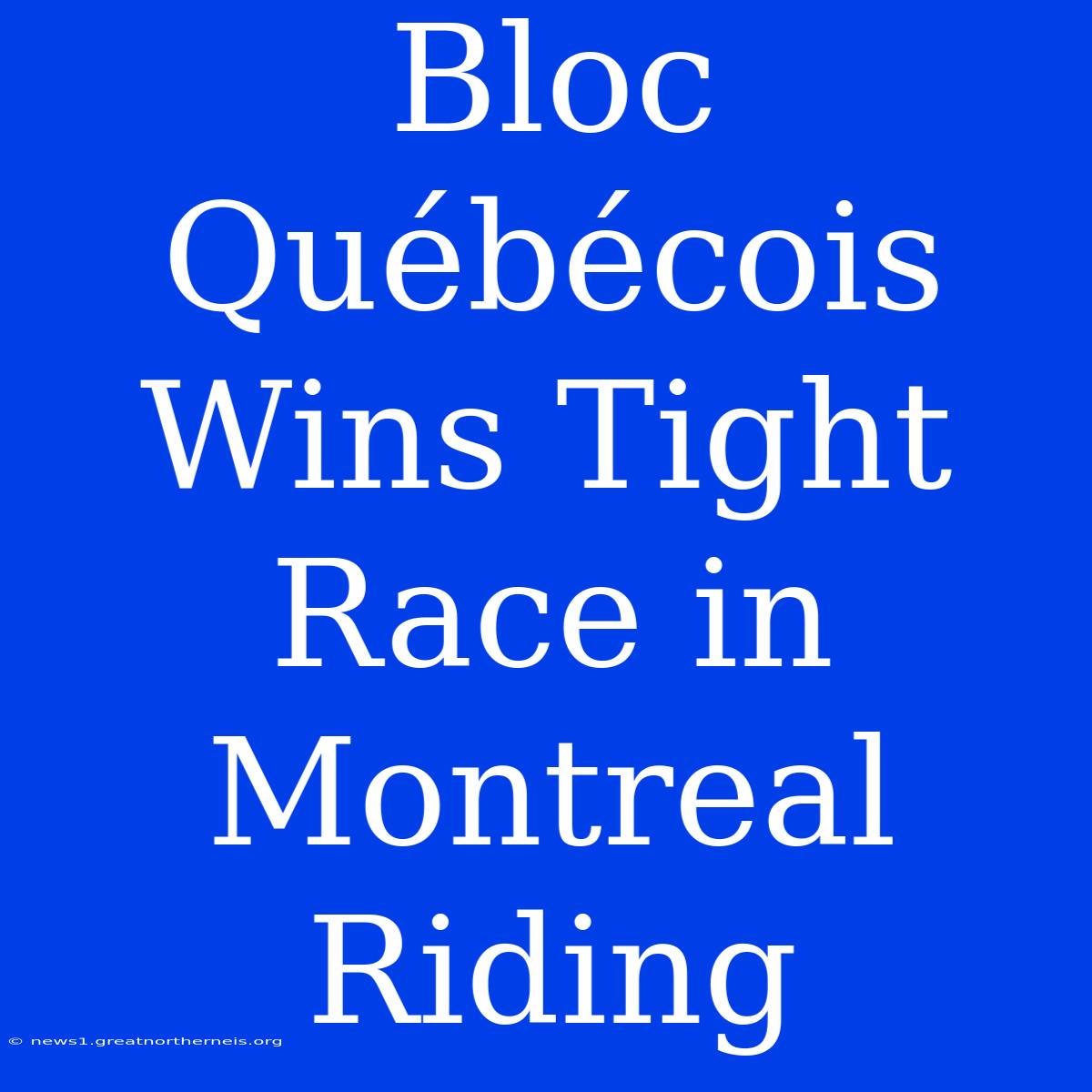 Bloc Québécois Wins Tight Race In Montreal Riding